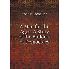 

Книга A Man for the Ages: A Story of the Builders of Democracy