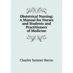 

Книга Obstetrical Nursing: A Manual for Nurses and Students and Practitioners of Medicine
