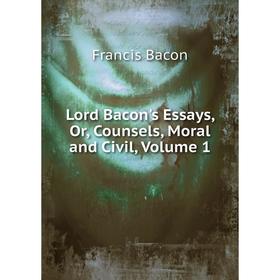 

Книга Lord Bacon's Essays, Or, Counsels, Moral and Civil, Volume 1