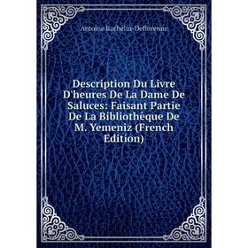 

Книга Description Du Livre D'heures De La Dame De Saluces: Faisant Partie De La Bibliothèque De M. Yemeniz (French Edition)