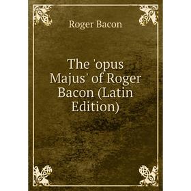 

Книга The 'opus Majus' of Roger Bacon (Latin Edition)