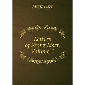 

Книга Letters of Franz Liszt, Volume 1
