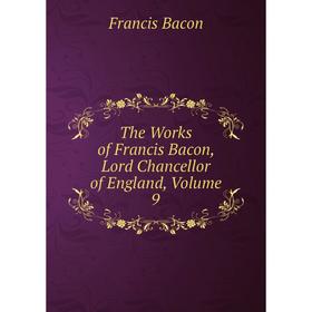 

Книга The Works of Francis Bacon, Lord Chancellor of England, Volume 9