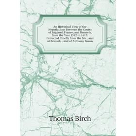 

Книга An Historical View of the Negotiations Between the Courts of England, France, and Brussels, from the Year 1592 to 1617