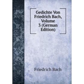 

Книга Gedichte Von Friedrich Bach, Volume 3 (German Edition)