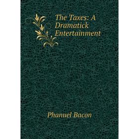 

Книга The Taxes: A Dramatick Entertainment