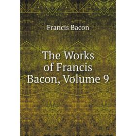 

Книга The Works of Francis Bacon, Volume 9