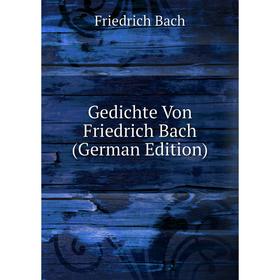 

Книга Gedichte Von Friedrich Bach (German Edition)