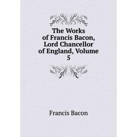 

Книга The Works of Francis Bacon, Lord Chancellor of England, Volume 5