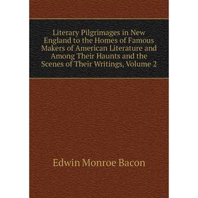 

Книга Literary Pilgrimages in New England to the Homes of Famous Makers of American Literature and Among Their Haunts and the Scenes of the ir Writing
