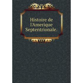 

Книга Histoire de l'Amerique Septentrionale.