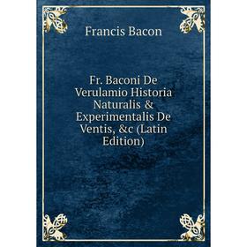 

Книга Fr. Baconi De Verulamio Historia Naturalis & Experimentalis De Ventis, &c (Latin Edition)