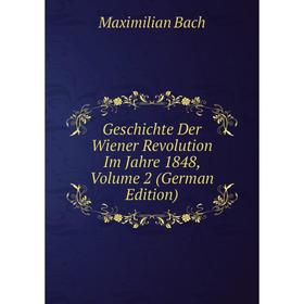 

Книга Geschichte Der Wiener Revolution Im Jahre 1848, Volume 2 (German Edition)