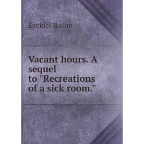 

Книга Vacant hours. A sequel to Recreations of a sick room.