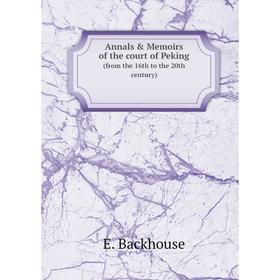 

Книга Annals & Memoirs of the court of Peking (from the 16th to the 20th century)