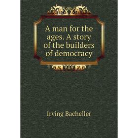 

Книга A man for the ages. A story of the builders of democracy