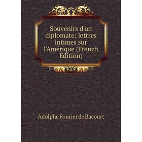 

Книга Souvenirs d'un diplomate; lettres intimes sur l'Amérique (French Edition)