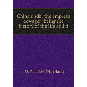 

Книга China under the empress dowager: being the history of the life and ti
