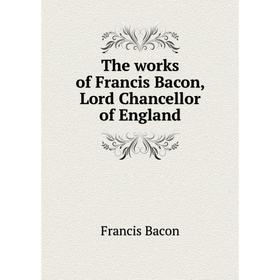 

Книга The works of Francis Bacon, Lord Chancellor of England