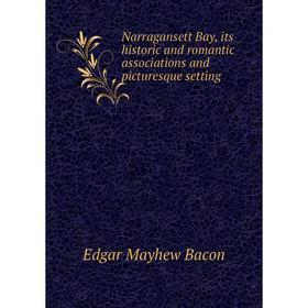 

Книга Narragansett Bay, its historic and romantic associations and picturesque setting