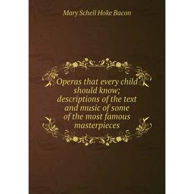 

Книга Opera s that every child should know; descriptions of the text and music of some of the most famous masterpieces