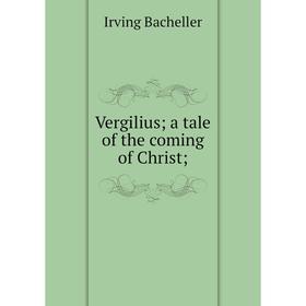 

Книга Vergilius; a tale of the coming of Christ