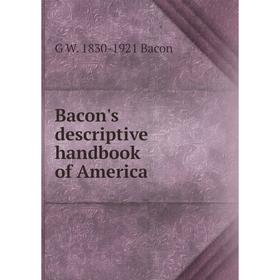 

Книга Bacon's descriptive handbook of America