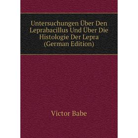 

Книга Untersuchungen Über Den Leprabacillus Und Über Die Histologie Der Lepra (German Edition)