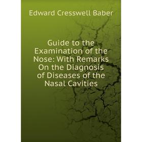 

Книга Guide to the Examination of the Nose: With Remarks On the Diagnosis of Diseases of the Nasal Cavities