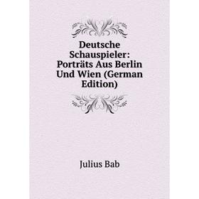 

Книга Deutsche Schauspieler: Porträts Aus Berlin Und Wien (German Edition)