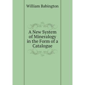 

Книга A New System of Mineralogy in the Form of a Catalogue