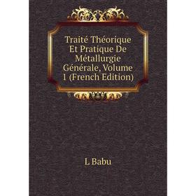 

Книга Traité Théorique Et Pratique De Métallurgie Générale, Volume 1 (French Edition)