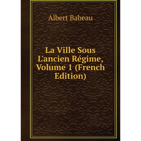 

Книга La Ville Sous L'ancien Régime, Volume 1