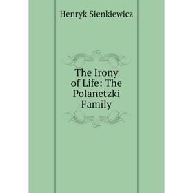 

Книга The Irony of Life: The Polanetzki Family