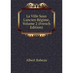 

Книга La Ville Sous L'ancien Régime, Volume 2
