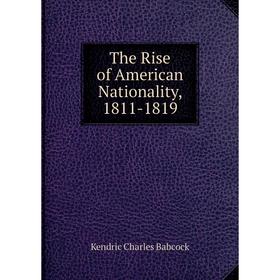 

Книга The Rise of American Nationality, 1811-1819