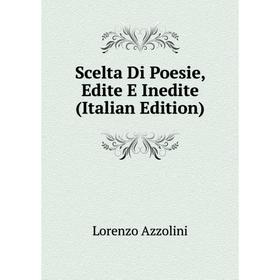 

Книга Scelta Di Poesie, Edite E Inedite (Italian Edition)