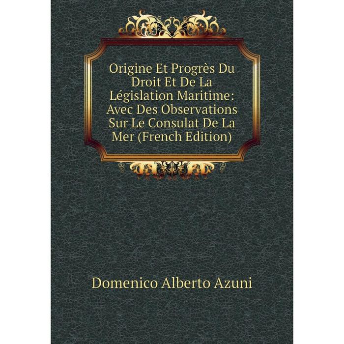 фото Книга origine et progrès du droit et de la législation maritime: avec des observations sur le consulat de la mer nobel press