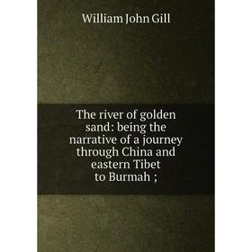 

Книга The river of golden sand: being the narrative of a journey through China and eastern Tibet to Burmah