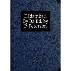 

Книга Kâdambarî By Ba Ed. by P. Peterson