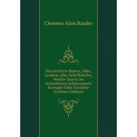 

Книга Das Gelehrte Baiern, Oder, Lexikon Aller Schriftsteller, Welche Baiern Im Achtzehnten Iahrhunderte Erzeugte Oder Ernährte (German Edition)