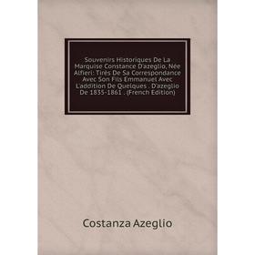 

Книга Souvenirs Historiques De La Marquise Constance D'azeglio, Née Alfieri