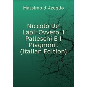 

Книга Niccolò De' Lapi: Ovvero, I Palleschi E I Piagnoni