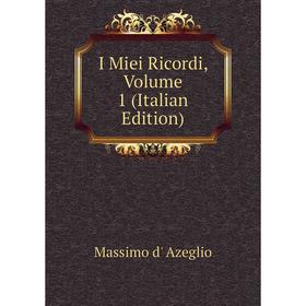 

Книга I Miei Ricordi, Volume 1 (Italian Edition)