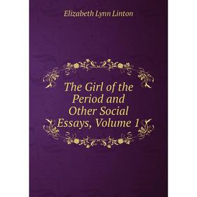 

Книга The Girl of the Period and Other Social Essays, Volume 1