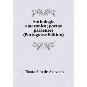 

Книга Anthologia amazonica; poetas paraenses (Portuguese Edition)