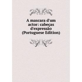 

Книга A mascara d'um actor: cabeças d'expressão (Portuguese Edition)
