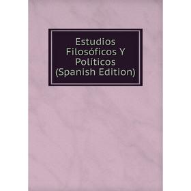 

Книга Estudios Filosóficos Y Políticos (Spanish Edition)