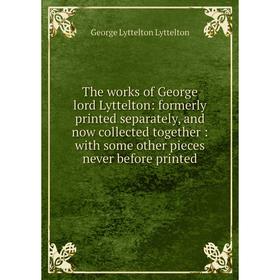 

Книга The works of George lord Lyttelton: formerly printed separately, and now collected together: with some other pieces never before printed