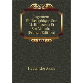 

Книга Jugement Philosophique Sur J. J. Rousseau Et Sur Voltaire